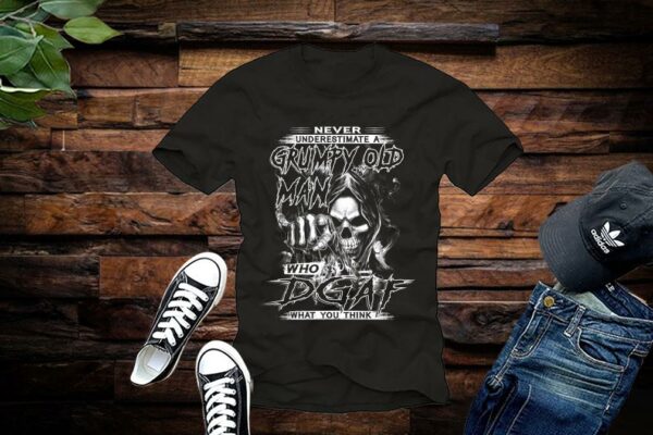 Never Underestimate A Grumpy Old Man Who Dgaf What You Think Shirt