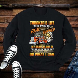 Trucker’s Life The Pain Is Real These Scars Were Earned My Craft Is One Of Pride And Respect Do What I Can Shirt 1