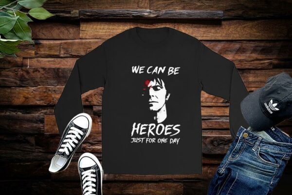 We Can Be Heroes Just For One Day Shirt Limited