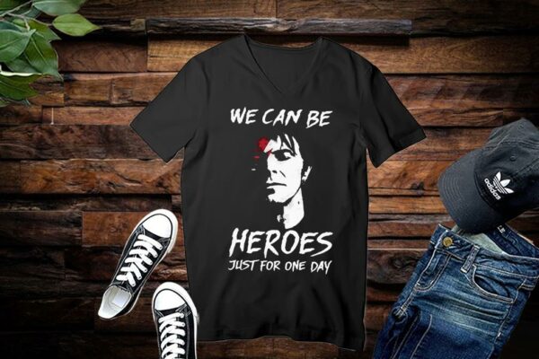 We Can Be Heroes Just For One Day Shirt Limited