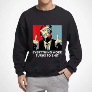 Donald Trump Shirt, Funny Saying Everything Woke Turns To Shit Shirt, Women Shirt, Unisex Shirt 1
