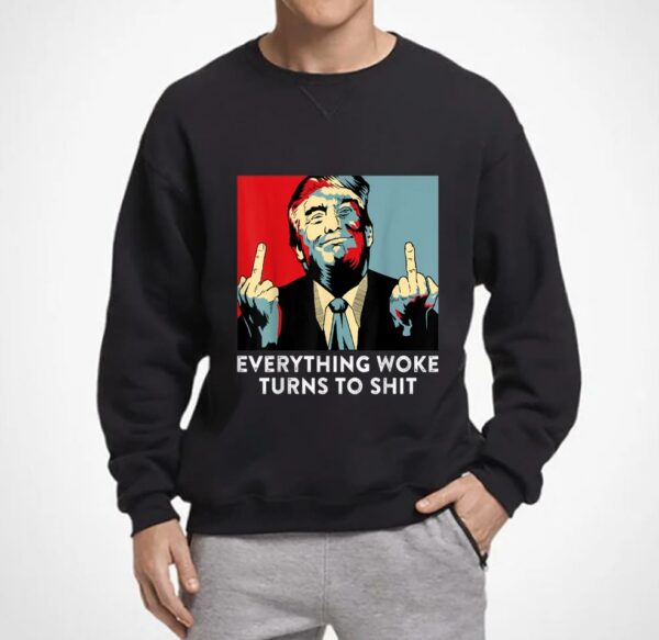 Donald Trump Shirt, Funny Saying Everything Woke Turns To Shit Shirt, Women Shirt, Unisex Shirt