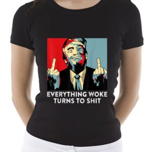 Donald Trump Shirt, Funny Saying Everything Woke Turns To Shit Shirt, Women Shirt, Unisex Shirt 3