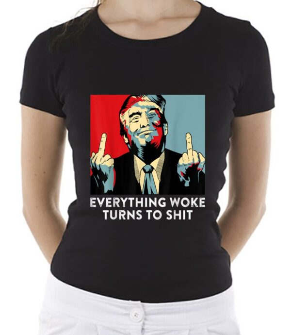 Donald Trump Shirt, Funny Saying Everything Woke Turns To Shit Shirt, Women Shirt, Unisex Shirt