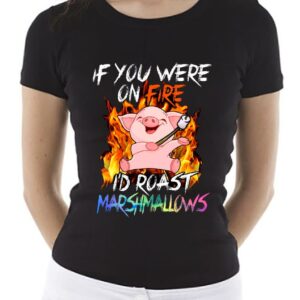 If You Were On Fire I'd Roast Marshmallows Shirt, Unisex Shirt 3