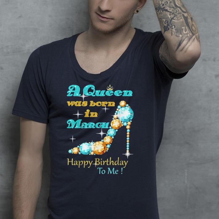 A Queen Was Born In March Happy Birthday To Me shirt 9 A Queen Was Born In March Happy Birthday To Me shirt