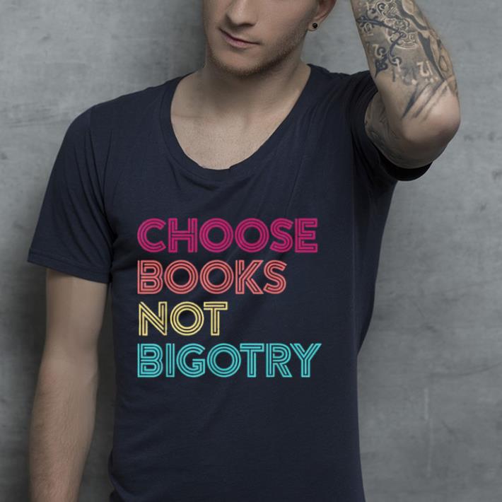 Choose Books Not Bigotry shirt