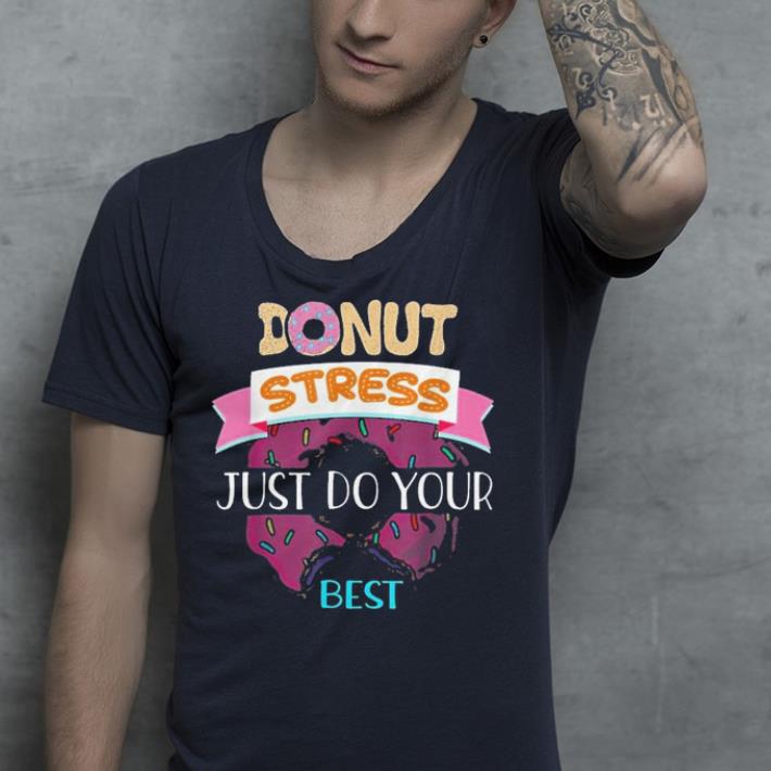 Donut Stress Just Do Your Best shirt 9 Donut Stress Just Do Your Best shirt