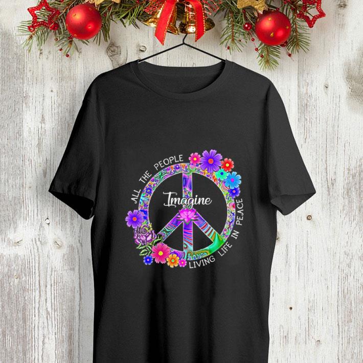 Hippie peace sign All the people imagine living life in peace shirt Hippie peace sign All the people imagine living life in peace shirt 4 - Hippie peace sign All the people imagine living life in peace shirt