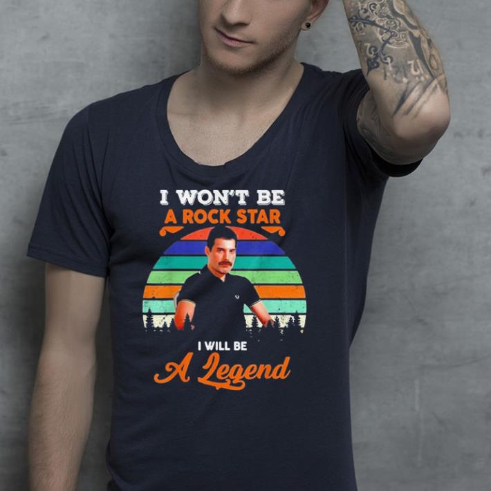 I Won't be a Rockstar i will be a Legend shirt