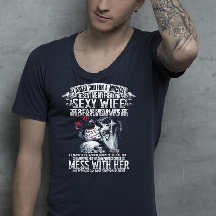 I asked god miracle He sent me sexy wife born in June shirt