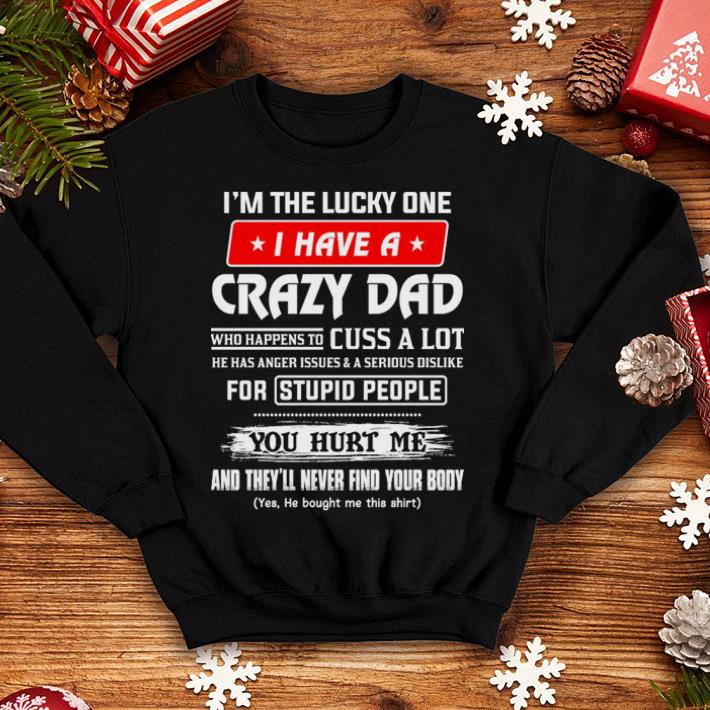 I'm the lucky one i have a crazy dad who happens to cuss a lot he shirt 9 I'm the lucky one i have a crazy dad who happens to cuss a lot he shirt