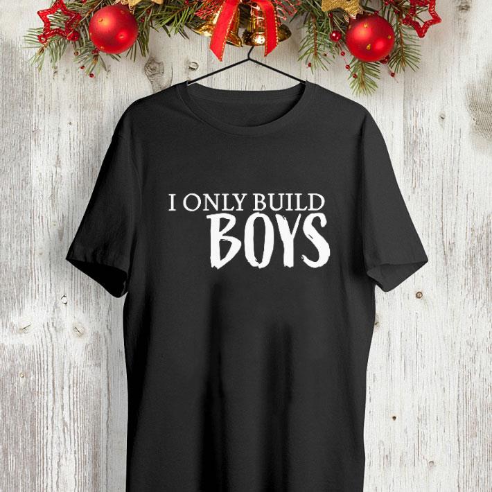 I only build boys shirt 9 I only build boys shirt