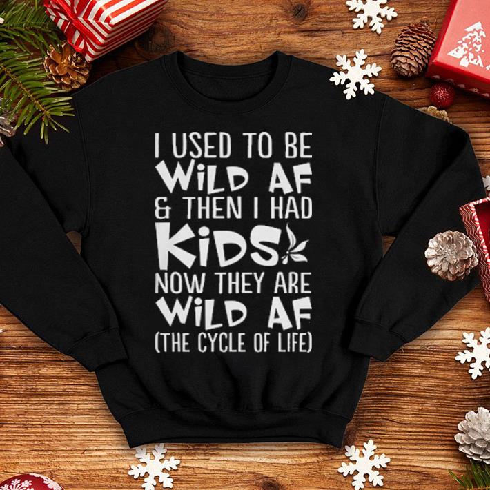 I used to be wild af & then i had kid now they are wild af shirt