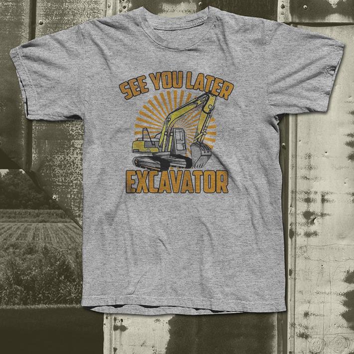 See You Later Excavator Funny shirt 9 See You Later Excavator Funny shirt