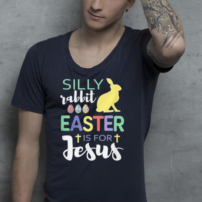 Silly Rabbit Easter Is For Jesus Christian Holy Week shirt
