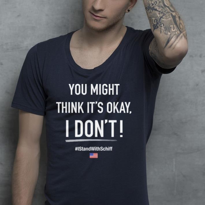 Adam Schiff You Might Think it's Ok shirt