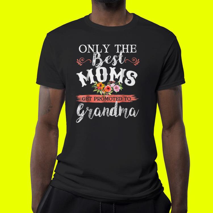 Awesome Only The Best Moms Get Promoted To Grandma shirt