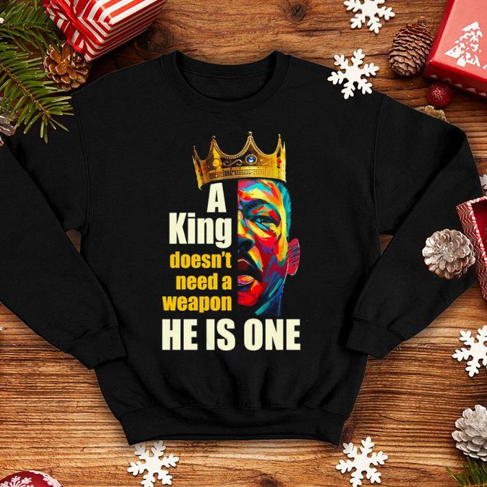 Martin Luther King A king doesn't need a weapon he is one shirt