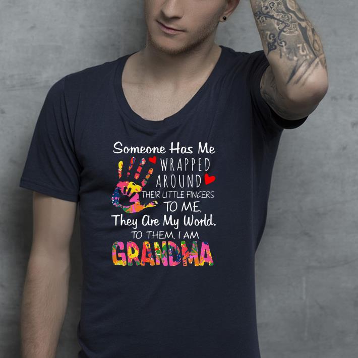 Someone has me wrapped around their little fingers to me they are my world to them I am grandma shirt