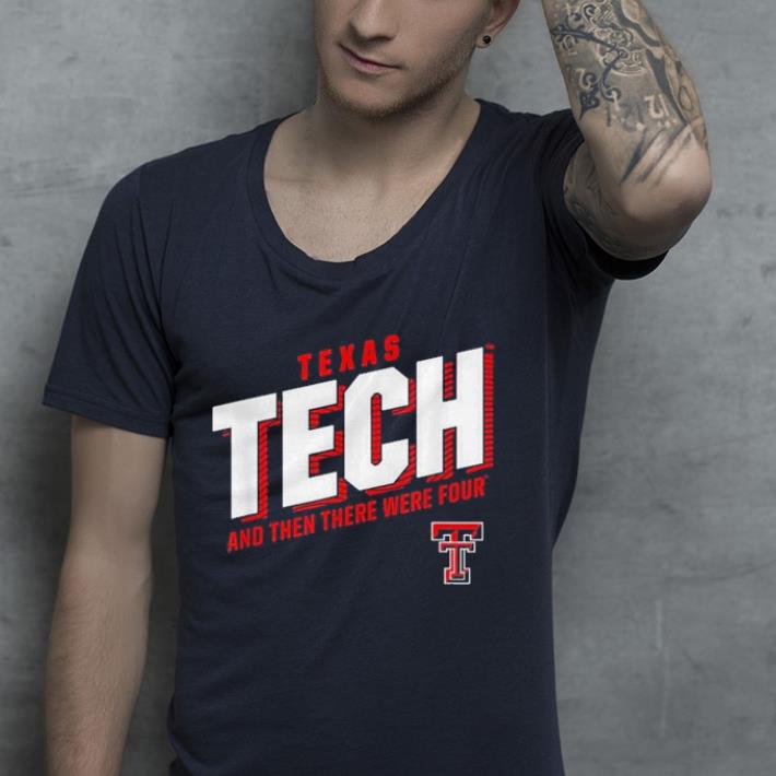 Texas tech and then there were four shirt