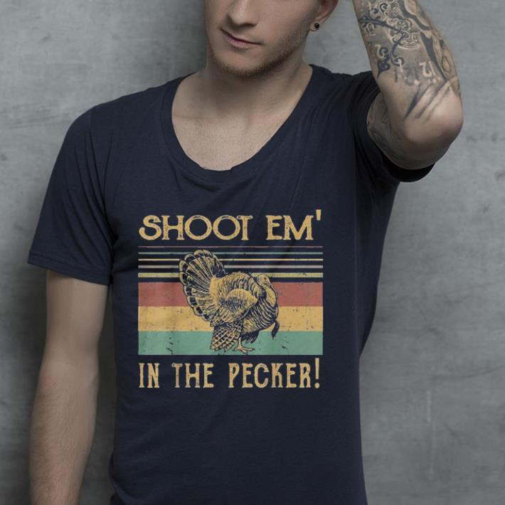 Turkey Shoot Em In The Pecker shirt