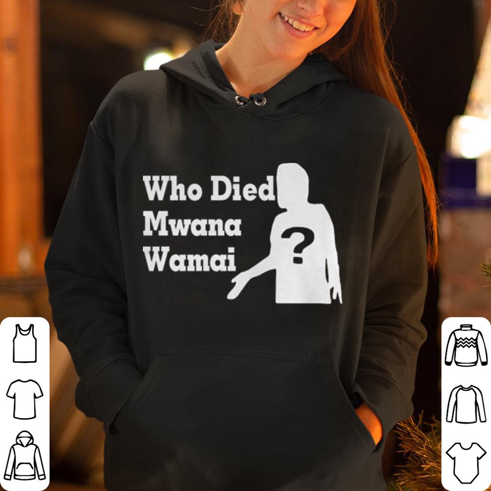 https://cdn.gifteeshirt.com/godfathershirts/2019/04/Who-died-Mwana-Wamai-shirt_4.jpg