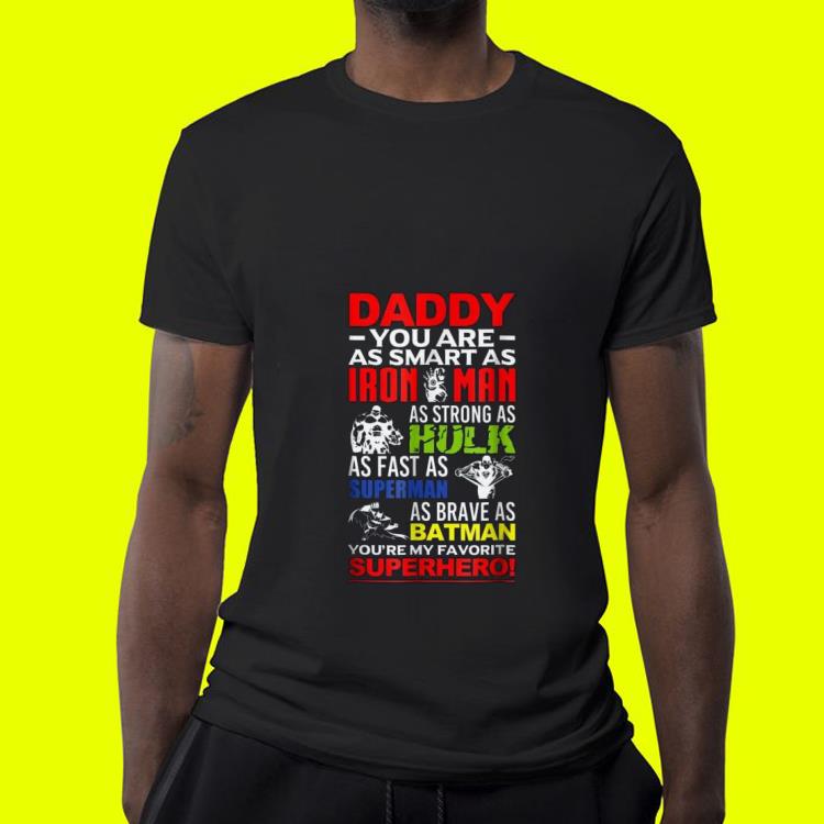 Daddy you are as smart as iron man as strong as hulk as fast as superman as brave as batman you're my favorite superhero Father day shirt 9 Daddy you are as smart as iron man as strong as hulk as fast as superman as brave as batman you're my favorite superhero Father day shirt