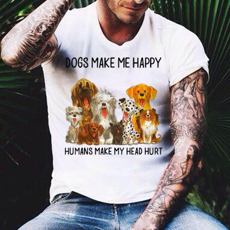 Dogs Make Me Happy Humans Make My Head Hurt shirt