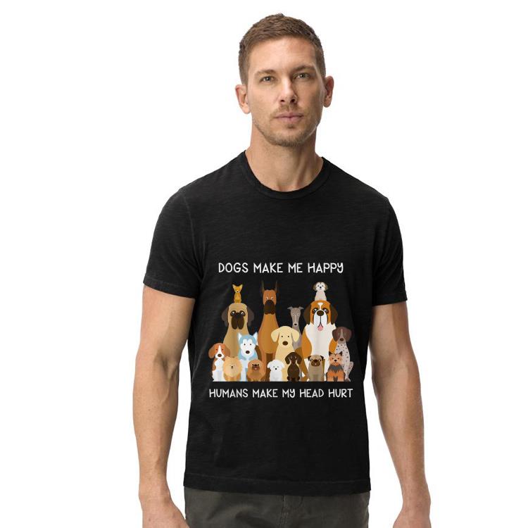 Dogs make me happy humans make my head hurt shirt