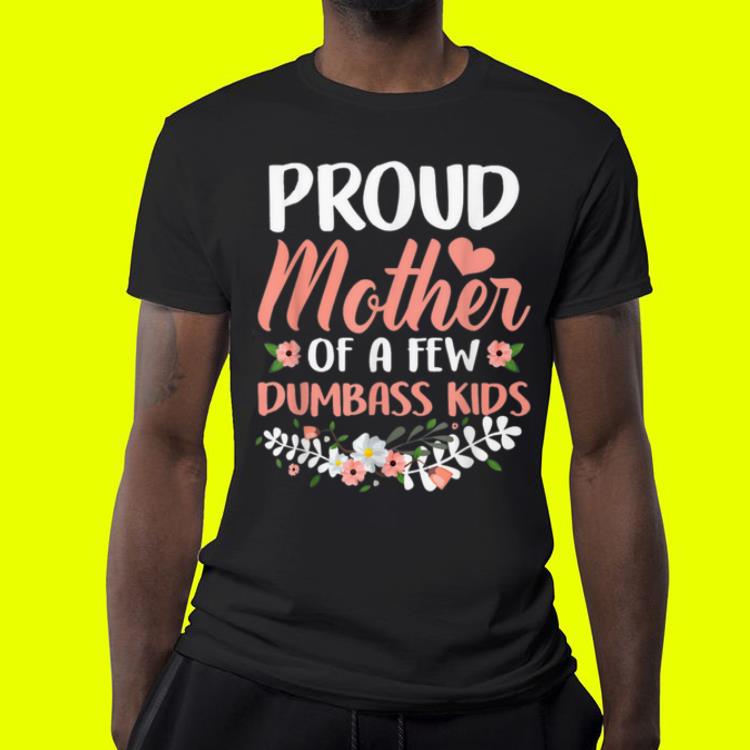 Mother day Proud Mother Of A Few Dumbass Kids shirt 9 Mother day Proud Mother Of A Few Dumbass Kids shirt