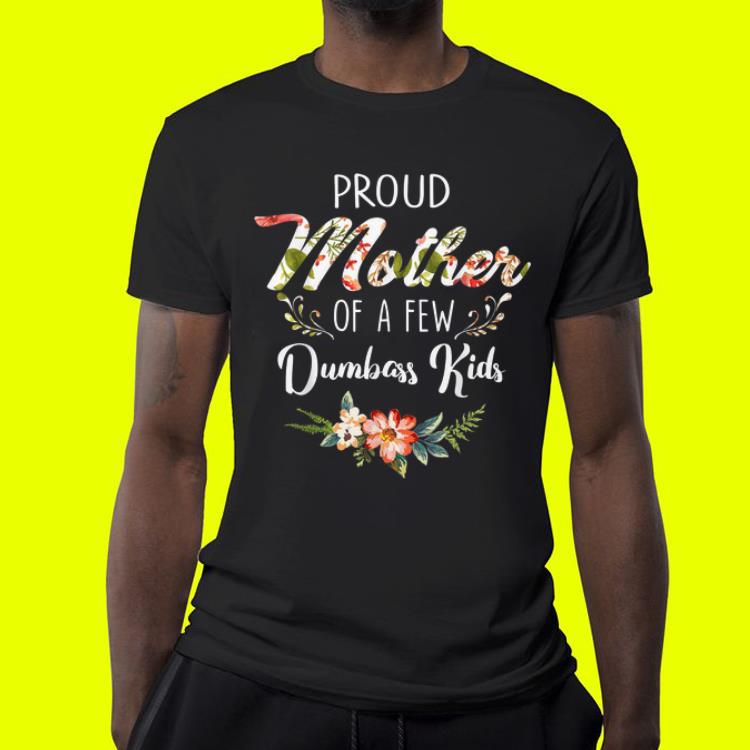 Proud Mother Of A Few Dumbass Kids Mother day shirt 9 Proud Mother Of A Few Dumbass Kids Mother day shirt