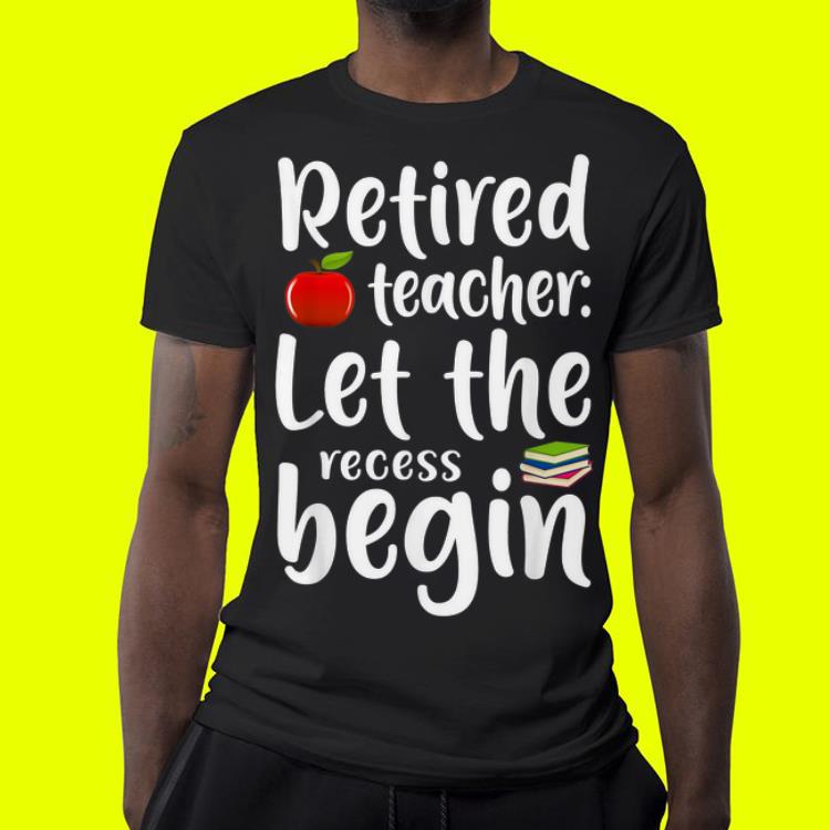 Retired Teacher Let The Recess Begin shirt 9 Retired Teacher Let The Recess Begin shirt