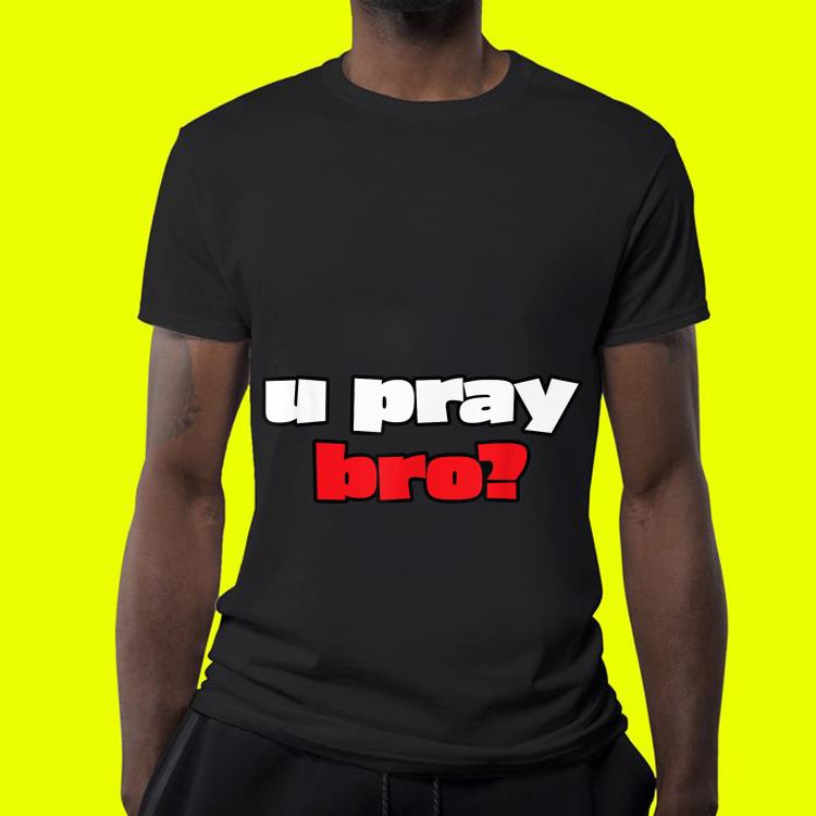 U Pray Bro Christian Word shirt