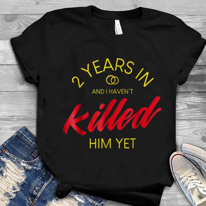 2 Years In And I Haven't Killed him Yet Youth tee