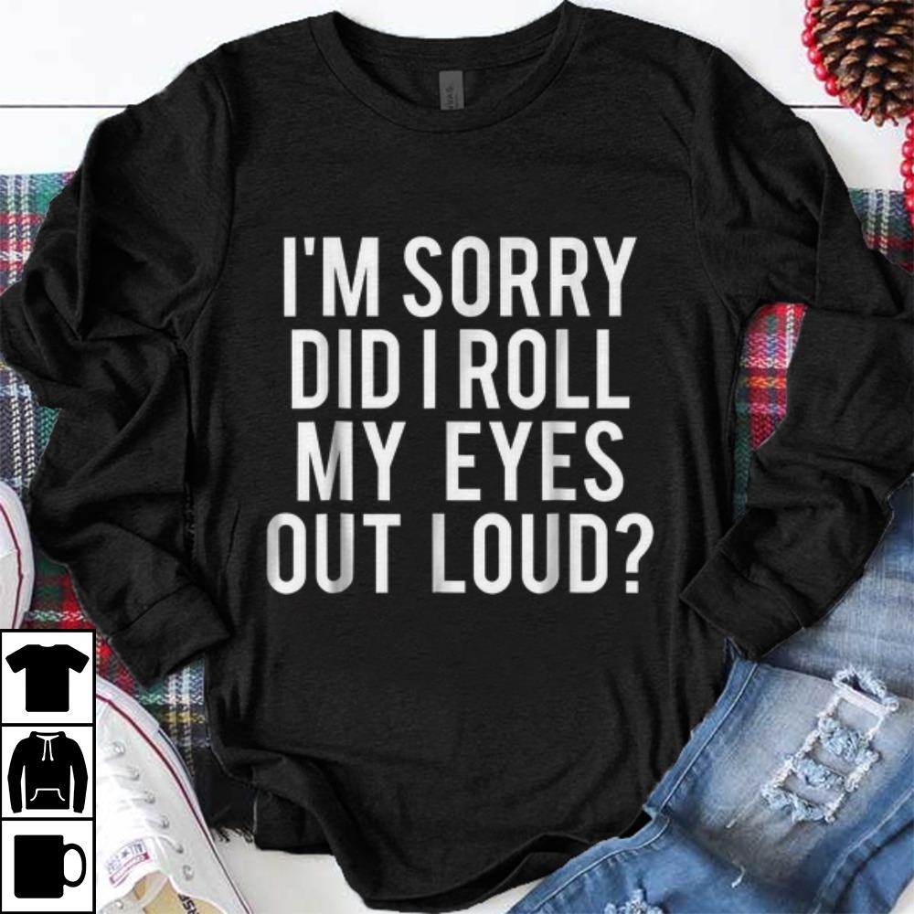 Premium I'm Sorry Did I Roll My Eyes Out Loud shirt