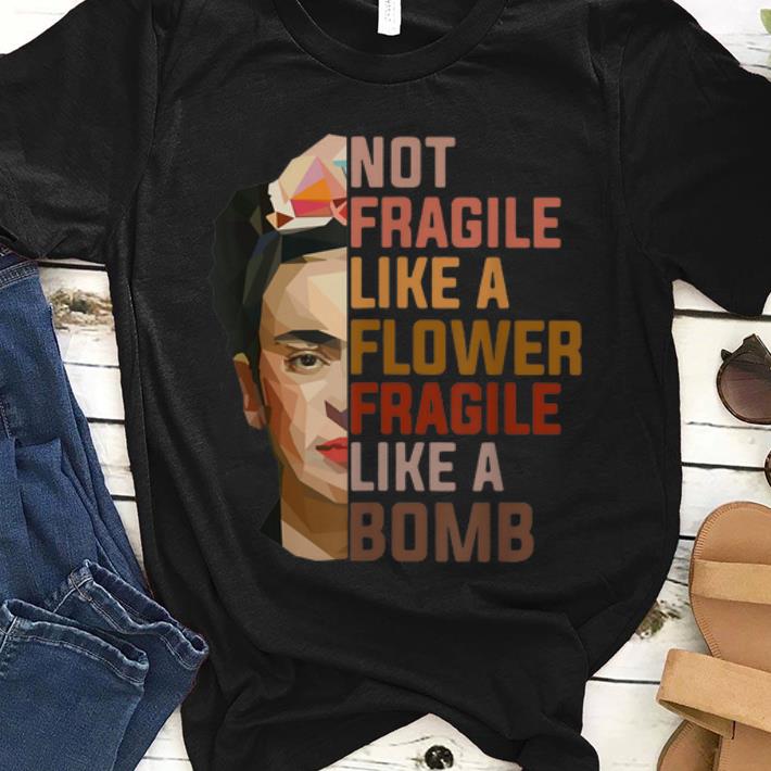 Premium Not Fragile Like A Flower Fragile Like A Bomb shirt