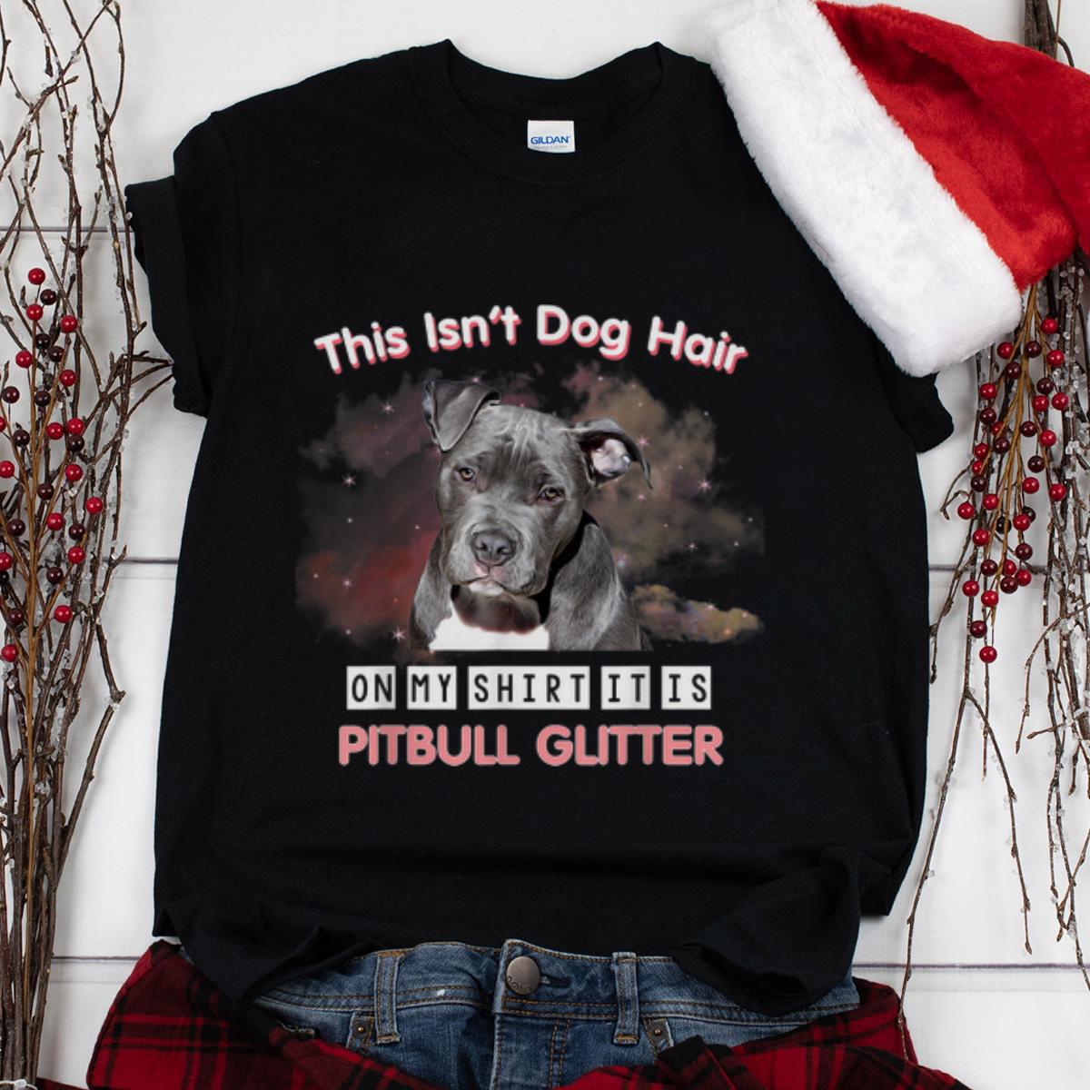 The Best this Isn't Dog Hair On My Shirt It Is Pitbull Glitter shirt