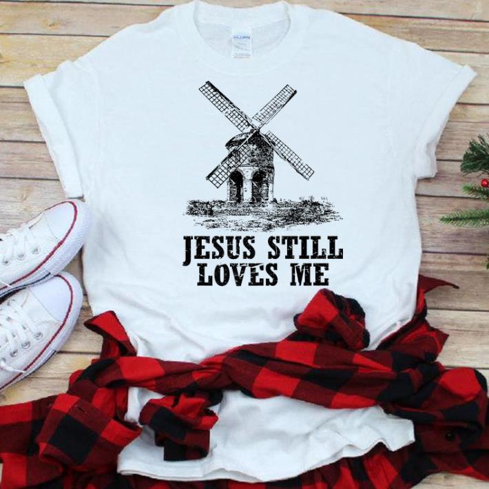 The best trend Jesus Still Loves me the windmill shirt
