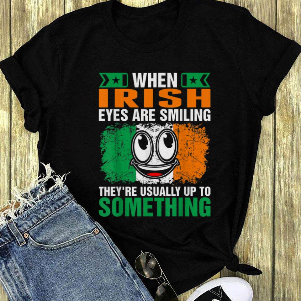 When Irish Eyes Are Smiling They're Usually Up To Something long sleeve