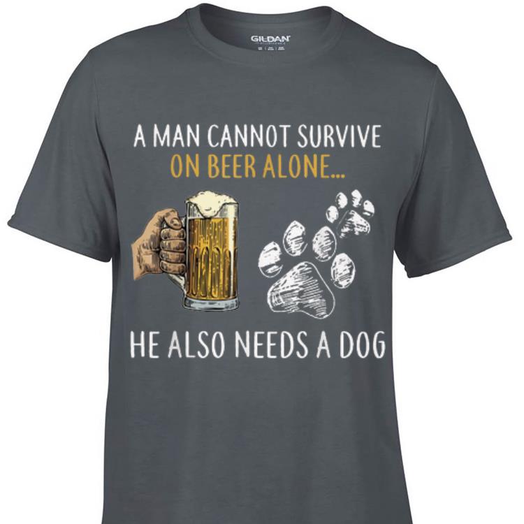 Awesome A Man Cannot Survive On Beer Alone He Also Need A Dog shirt