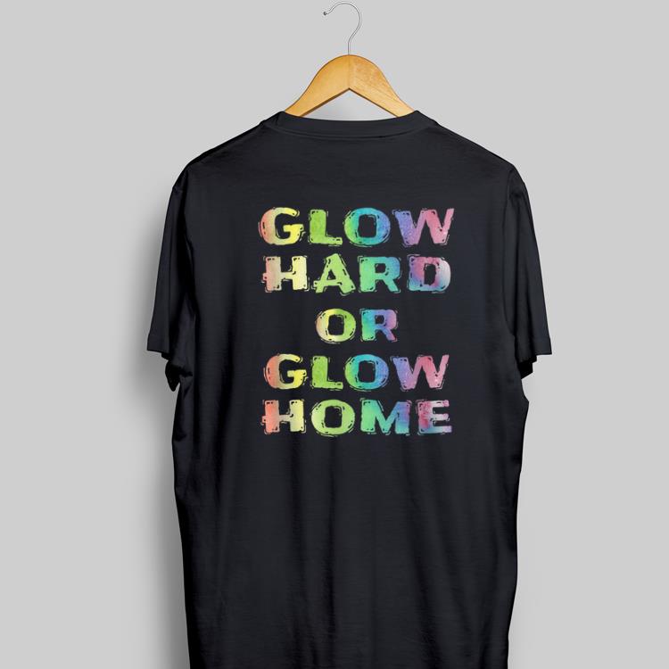 Awesome Glow Hard Or Glow Home shirt
