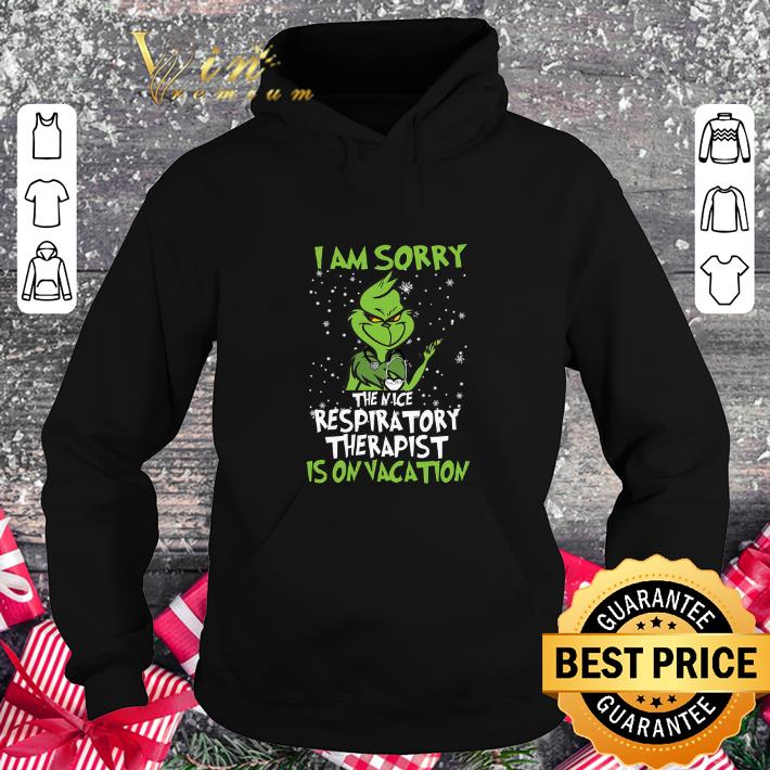 Pretty Grinch i am sorry the nice respiratory therapist is on vacation shirt 9 Pretty Grinch i am sorry the nice respiratory therapist is on vacation shirt