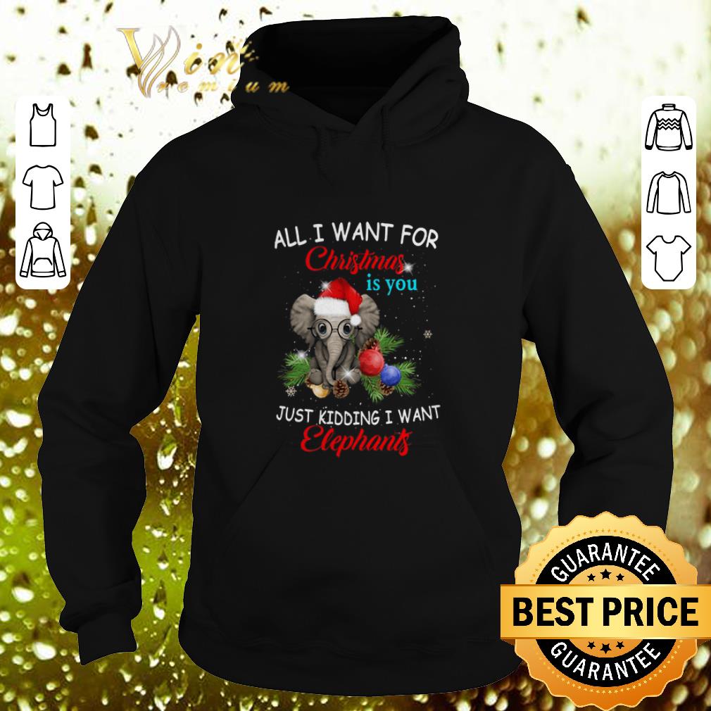 Cheap All i want for Christmas is you just kidding i want elephants shirt 9 Cheap All i want for Christmas is you just kidding i want elephants shirt