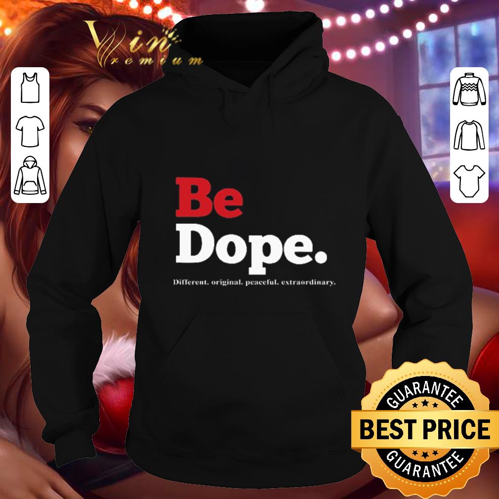Cheap Be Dope different original peaceful extraordinary shirt
