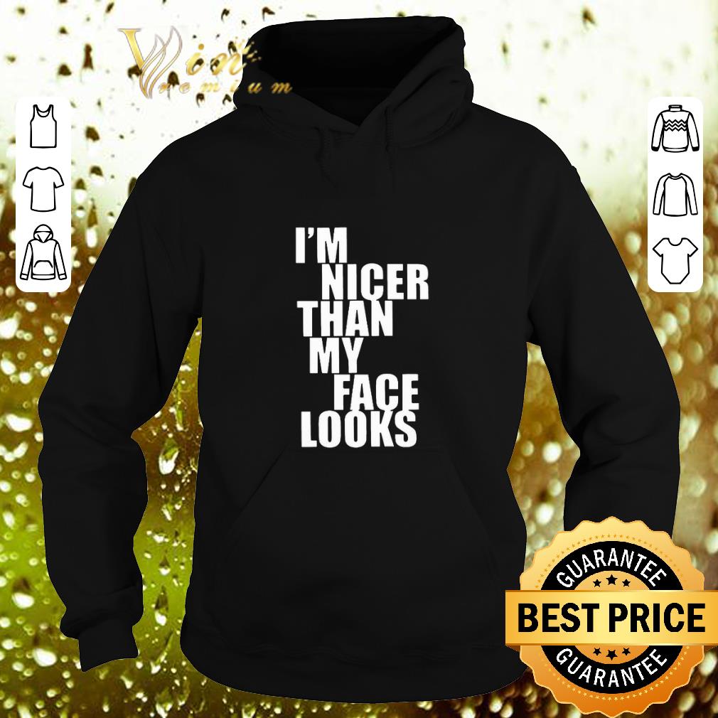 Cheap I'm nicer than my face looks shirt