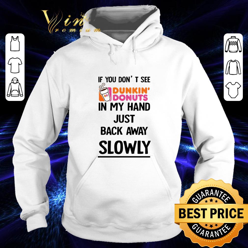 Cheap If you don't see Dunkin Donuts in my hand just back away slowly shirt 9 Cheap If you don't see Dunkin Donuts in my hand just back away slowly shirt