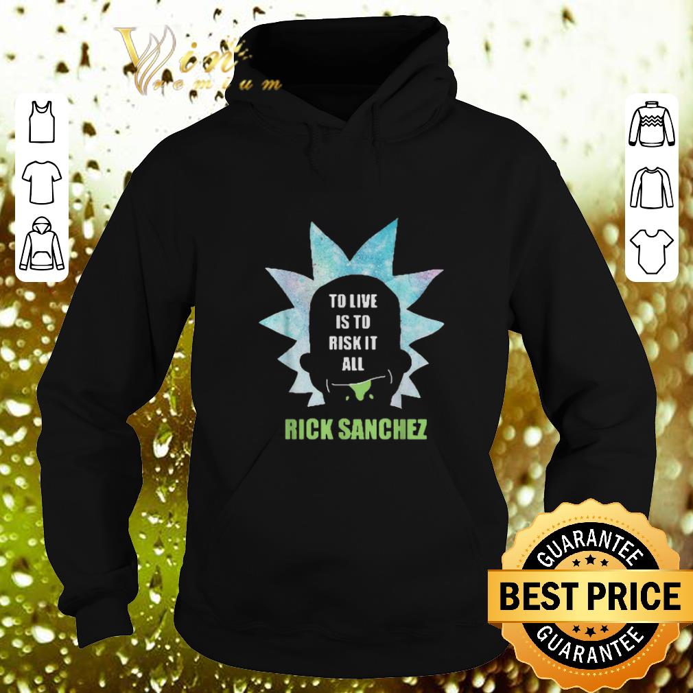 Cheap To live is to risk it all Rick Sanchez shirt 9 Cheap To live is to risk it all Rick Sanchez shirt