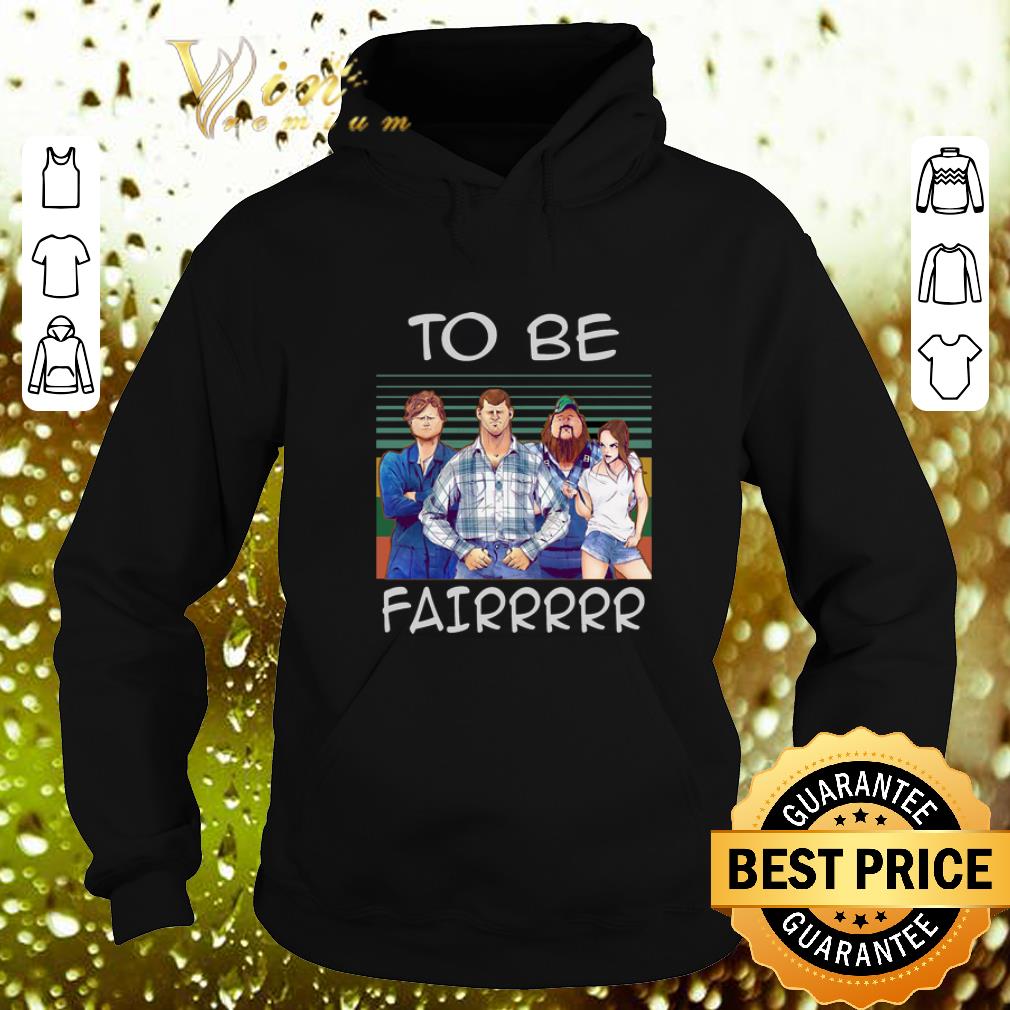Premium Letterkenny To Be Fairrr Vintage shirt