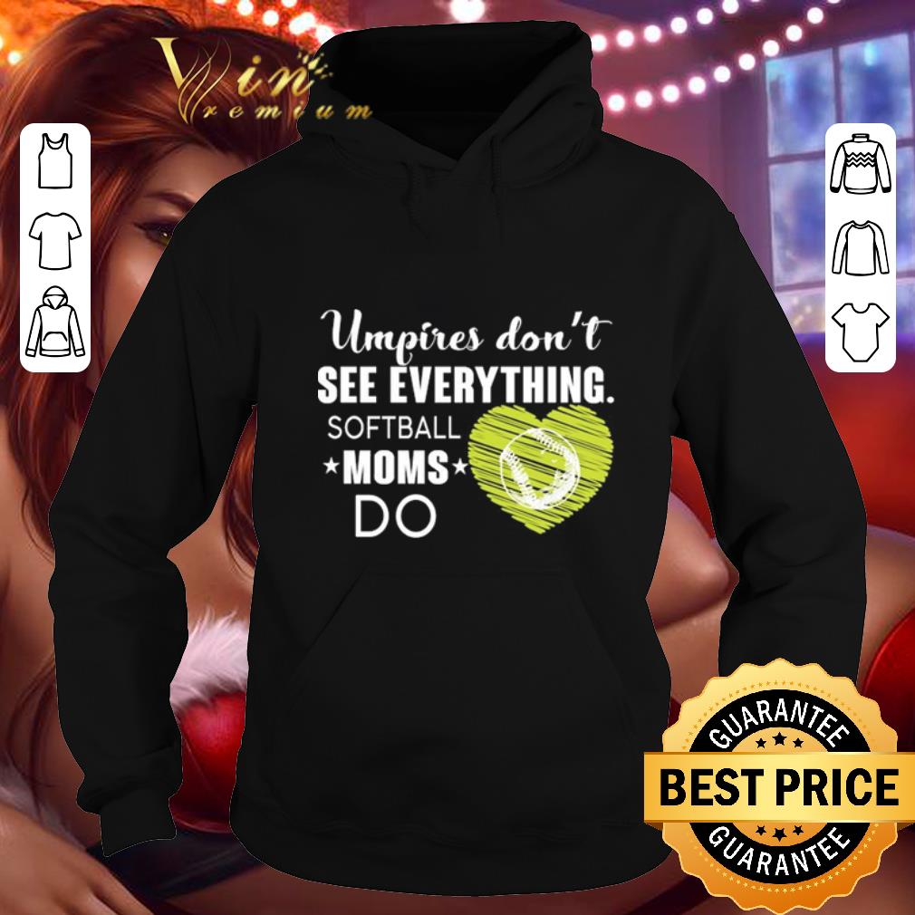 Premium Umpires don't see everything softball moms do shirt
